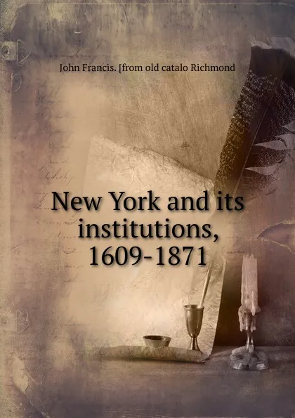 Обложка книги New York and its institutions, 1609-1871, John Francis. [from old catalo Richmond