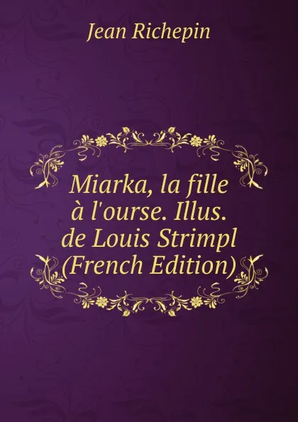 Обложка книги Miarka, la fille a l.ourse. Illus. de Louis Strimpl (French Edition), Jean Richepin