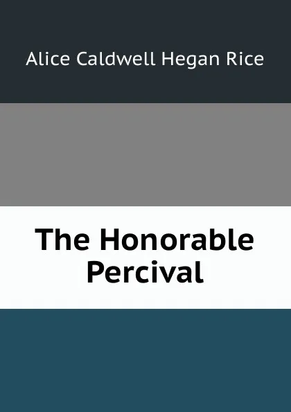 Обложка книги The Honorable Percival, Alice Caldwell Hegan Rice