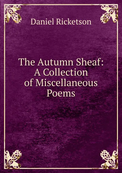 Обложка книги The Autumn Sheaf: A Collection of Miscellaneous Poems, Daniel Ricketson