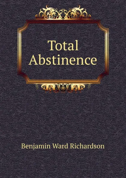 Обложка книги Total Abstinence, Benjamin Ward Richardson