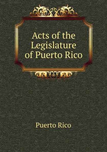 Обложка книги Acts of the Legislature of Puerto Rico, Puerto Rico