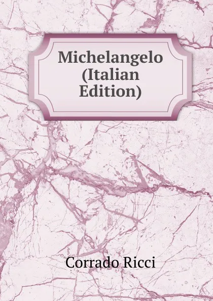 Обложка книги Michelangelo (Italian Edition), Corrado Ricci