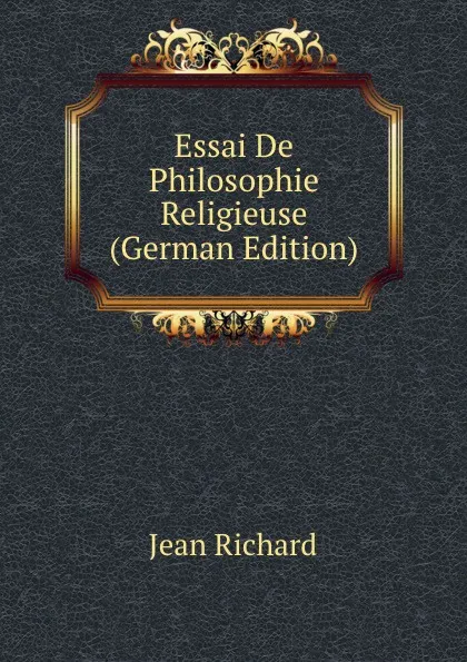 Обложка книги Essai De Philosophie Religieuse (German Edition), Jean Richard