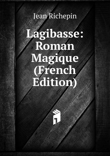 Обложка книги Lagibasse: Roman Magique (French Edition), Jean Richepin