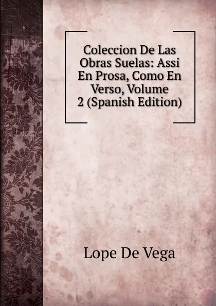 Обложка книги Coleccion De Las Obras Suelas: Assi En Prosa, Como En Verso, Volume 2 (Spanish Edition), Lope de Vega