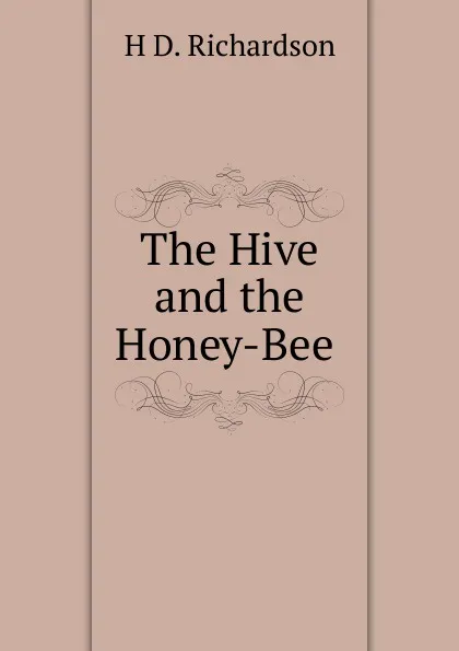 Обложка книги The Hive and the Honey-Bee ., H.D. Richardson