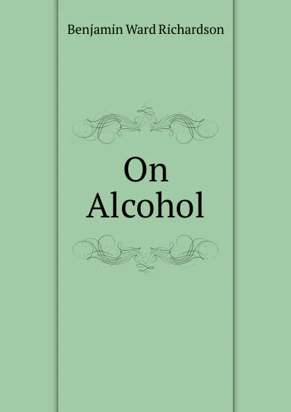 Обложка книги On Alcohol, Benjamin Ward Richardson