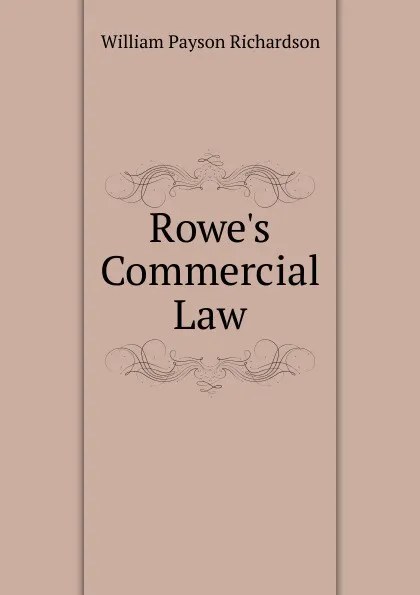 Обложка книги Rowe.s Commercial Law, William Payson Richardson