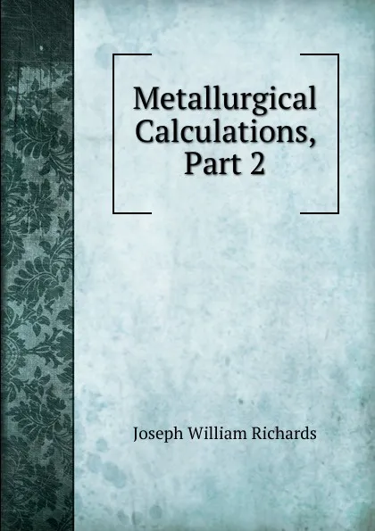 Обложка книги Metallurgical Calculations, Part 2, Joseph William Richards