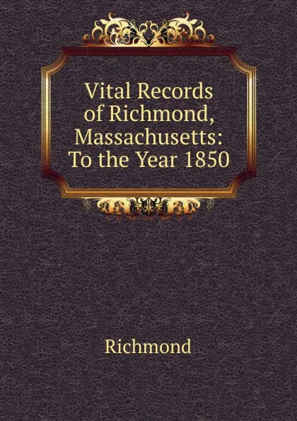 Обложка книги Vital Records of Richmond, Massachusetts: To the Year 1850, Richmond