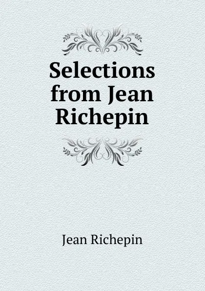 Обложка книги Selections from Jean Richepin, Jean Richepin