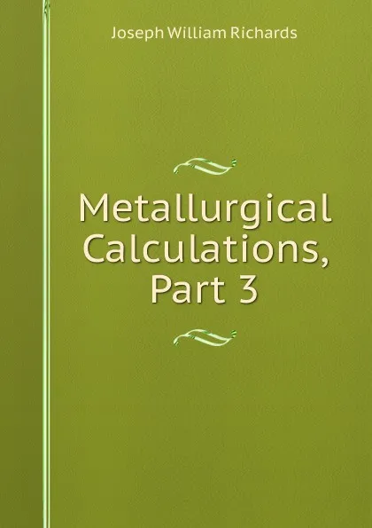 Обложка книги Metallurgical Calculations, Part 3, Joseph William Richards