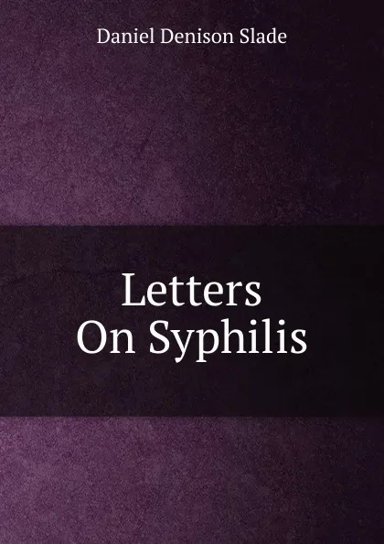 Обложка книги Letters On Syphilis, Daniel Denison Slade