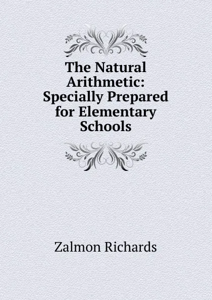 Обложка книги The Natural Arithmetic: Specially Prepared for Elementary Schools, Zalmon Richards