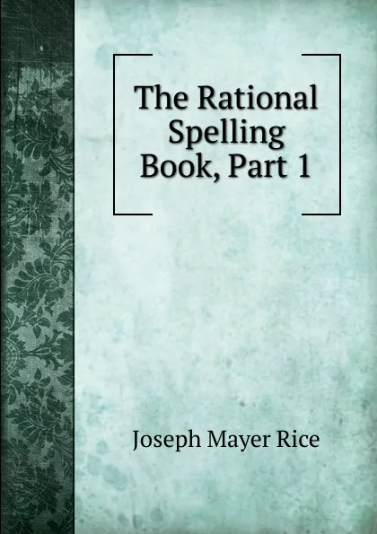 Обложка книги The Rational Spelling Book, Part 1, Joseph Mayer Rice