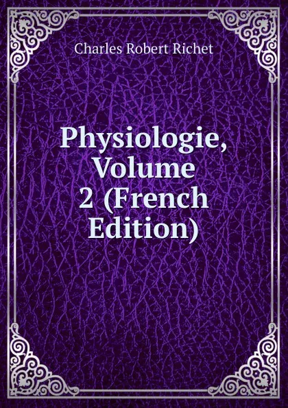 Обложка книги Physiologie, Volume 2 (French Edition), Charles Robert Richet