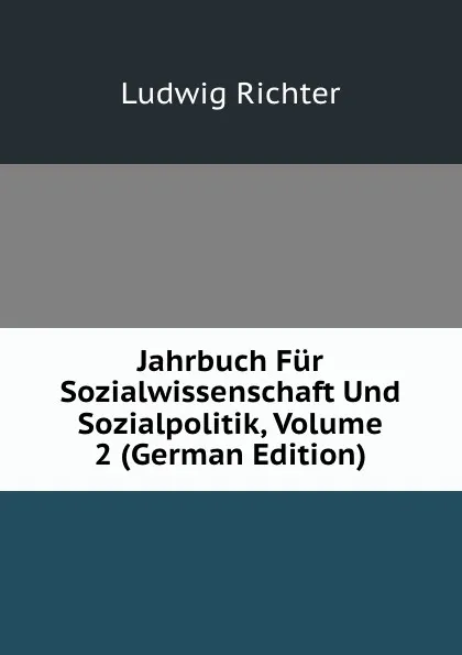 Обложка книги Jahrbuch Fur Sozialwissenschaft Und Sozialpolitik, Volume 2 (German Edition), Ludwig Richter