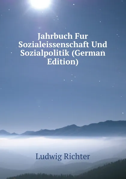 Обложка книги Jahrbuch Fur Sozialeissenschaft Und Sozialpolitik (German Edition), Ludwig Richter