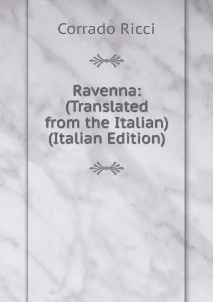 Обложка книги Ravenna: (Translated from the Italian) (Italian Edition), Corrado Ricci