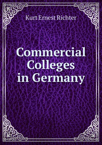 Обложка книги Commercial Colleges in Germany, Kurt Ernest Richter