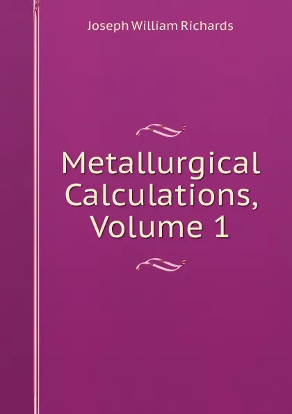 Обложка книги Metallurgical Calculations, Volume 1, Joseph William Richards