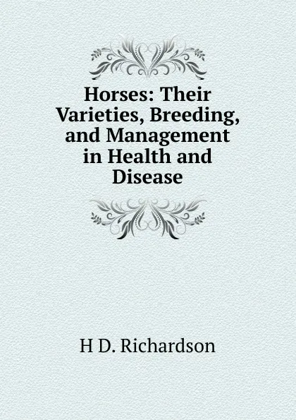 Обложка книги Horses: Their Varieties, Breeding, and Management in Health and Disease, H.D. Richardson