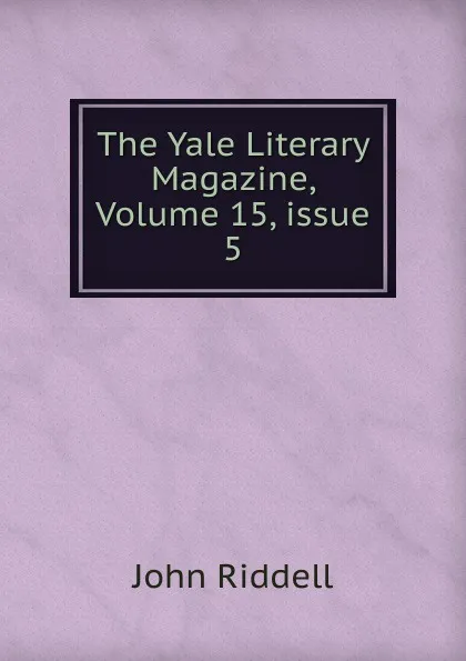 Обложка книги The Yale Literary Magazine, Volume 15,.issue 5, John Riddell