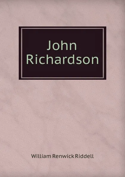 Обложка книги John Richardson, William Renwick Riddell