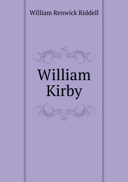 Обложка книги William Kirby, William Renwick Riddell