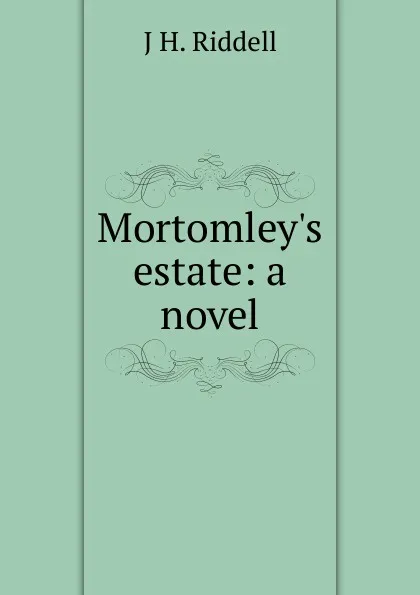 Обложка книги Mortomley.s estate: a novel, J H. Riddell