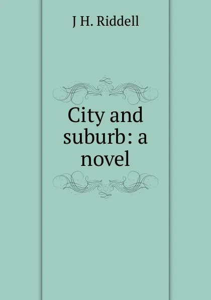 Обложка книги City and suburb: a novel, J H. Riddell