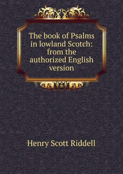 Обложка книги The book of Psalms in lowland Scotch: from the authorized English version, Henry Scott Riddell