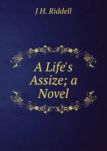 Обложка книги A Life.s Assize; a Novel, J H. Riddell