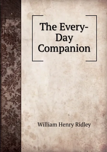 Обложка книги The Every-Day Companion, William Henry Ridley