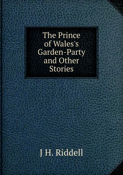 Обложка книги The Prince of Wales.s Garden-Party and Other Stories, J H. Riddell