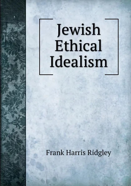 Обложка книги Jewish Ethical Idealism, Frank Harris Ridgley