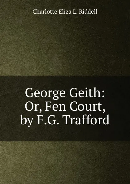 Обложка книги George Geith: Or, Fen Court, by F.G. Trafford, Charlotte Eliza L. Riddell