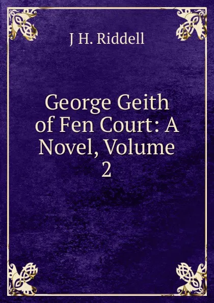 Обложка книги George Geith of Fen Court: A Novel, Volume 2, J H. Riddell