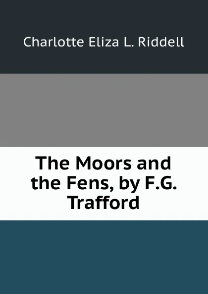 Обложка книги The Moors and the Fens, by F.G. Trafford, Charlotte Eliza L. Riddell