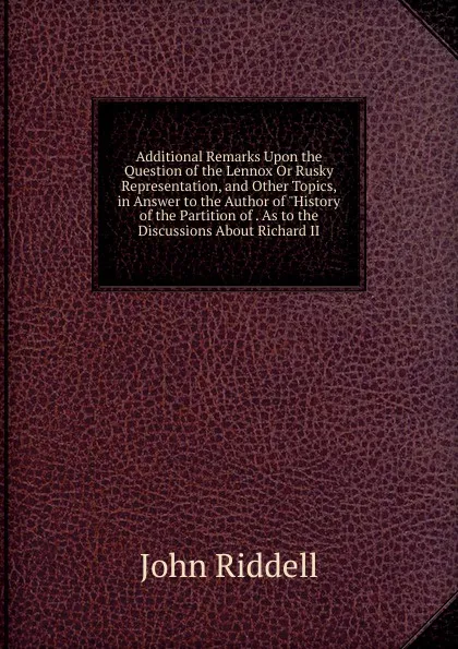 Обложка книги Additional Remarks Upon the Question of the Lennox Or Rusky Representation, and Other Topics, in Answer to the Author of 