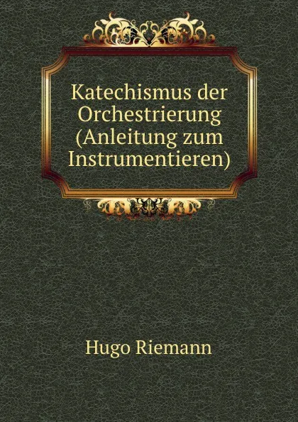 Обложка книги Katechismus der Orchestrierung (Anleitung zum Instrumentieren), Hugo Riemann