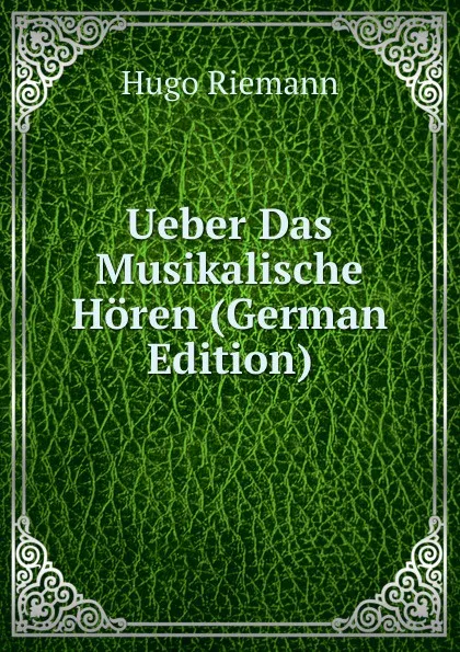 Обложка книги Ueber Das Musikalische Horen (German Edition), Hugo Riemann