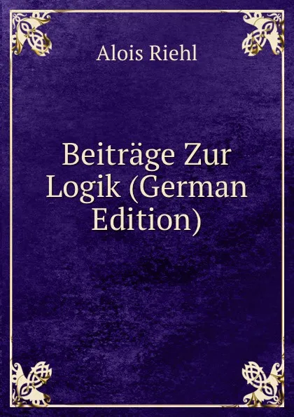 Обложка книги Beitrage Zur Logik (German Edition), Alois Riehl