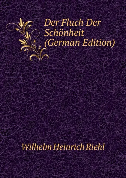 Обложка книги Der Fluch Der Schonheit (German Edition), Wilhelm Heinrich Riehl