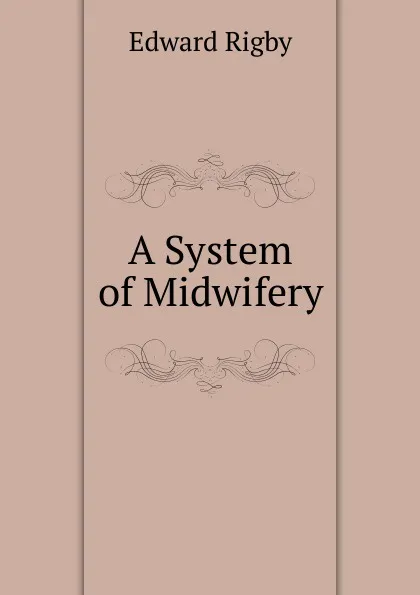 Обложка книги A System of Midwifery, Edward Rigby