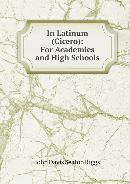 Обложка книги In Latinum (Cicero): For Academies and High Schools, John Davis Seaton Riggs