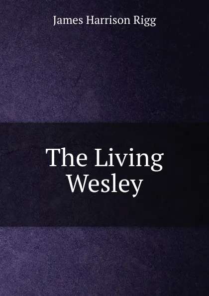 Обложка книги The Living Wesley, James Harrison Rigg