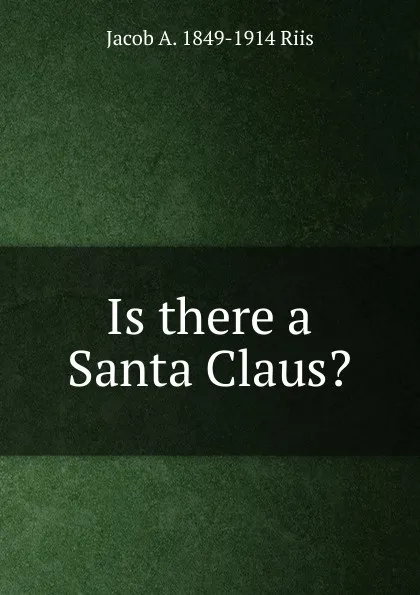 Обложка книги Is there a Santa Claus., Jacob A. 1849-1914 Riis