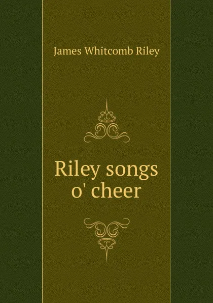 Обложка книги Riley songs o. cheer, James Whitcomb Riley